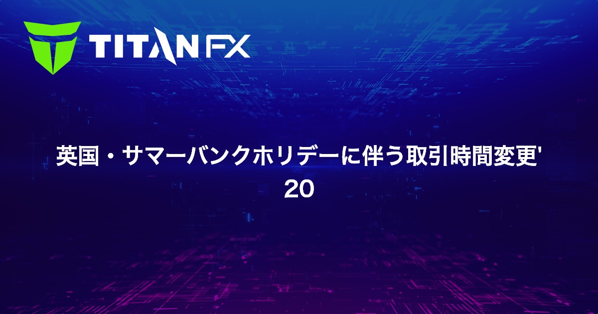 英国・サマーバンクホリデーに伴う取引時間変更'20